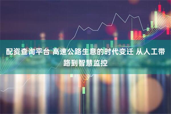 配资查询平台 高速公路生意的时代变迁 从人工带路到智慧监控